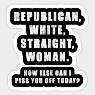 White Straight Republican Male How else Can I Piss You Off Today Sticker